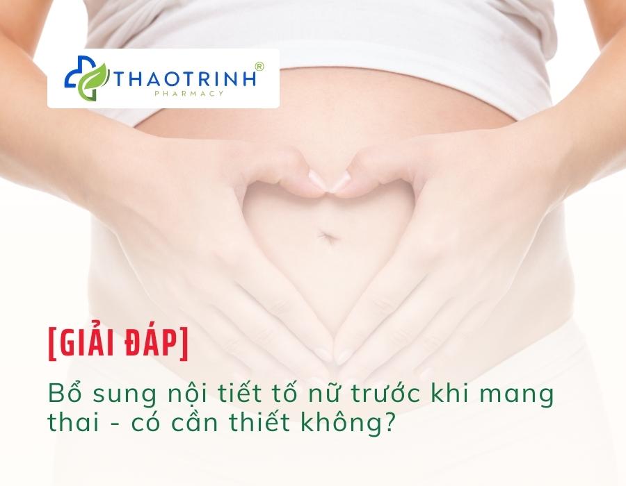 Bổ sung nội tiết tố nữ trước khi mang thai - có cần thiết không?
