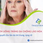 Viên uống trắng da chống lão hóa: Bí quyết cho làn da trẻ trung, rạng rỡ